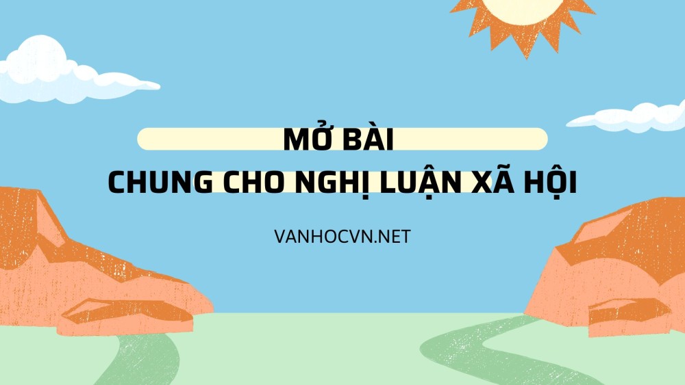 Tổng hợp mẫu mở bài chung cho nghị luận xã hội chọn lọc hay