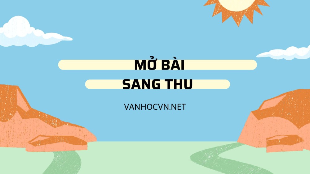 Tổng hợp mẫu mở bài Sang thu của tác giả Hữu Thỉnh hay nhất