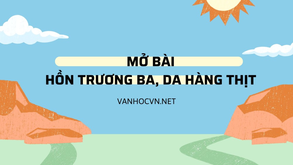 Tổng hợp mẫu mở bài Hồn Trương Ba, da hàng thịt chọn lọc hay nhất