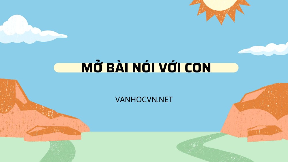 Mẫu mở bài Nói với con của Y Phương - Ngữ văn 9 hay nhất