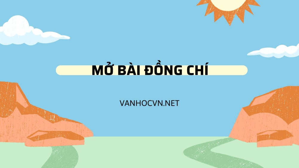 Top mẫu mở bài Đồng Chí của tác giả Chính hữu siêu hay