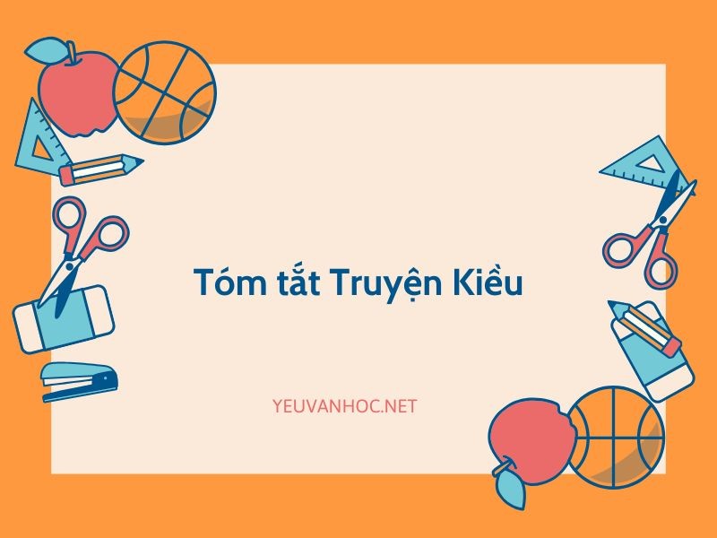 Tóm tắt Truyện Kiều Nguyễn Du ngắn gọn chi tiết hay nhất